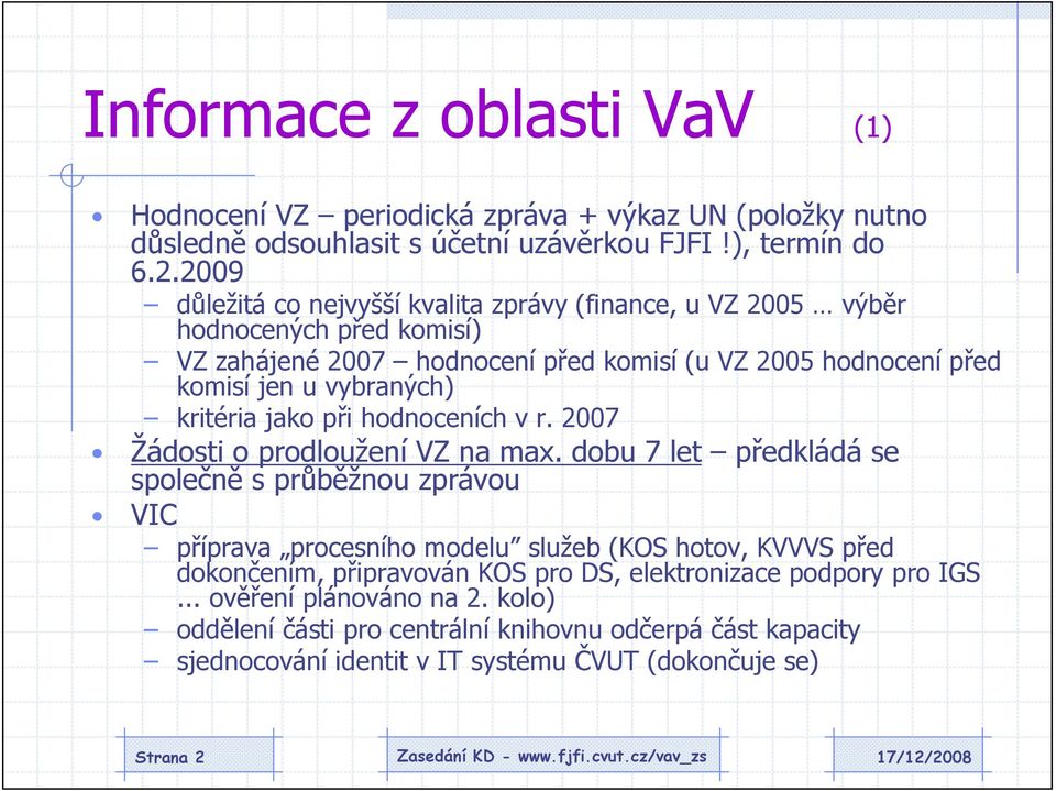 kritéria jako při hodnoceních v r. 2007 Žádosti o prodloužení VZ na max.