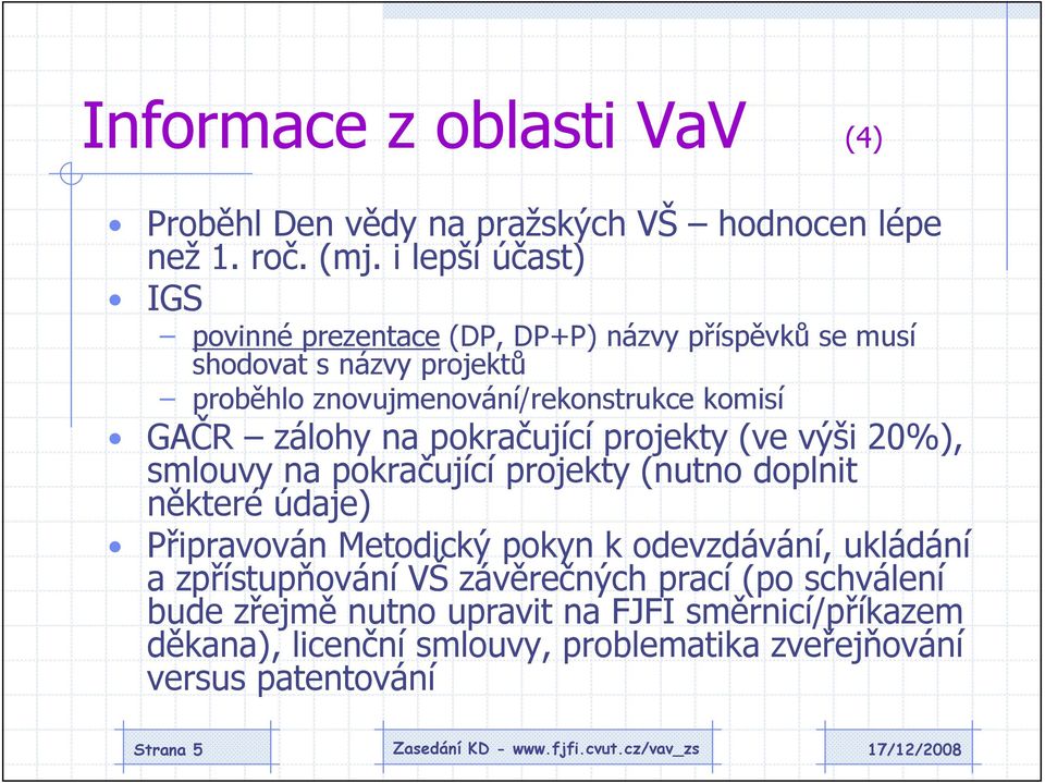 GAČR zálohy na pokračující projekty (ve výši 20%), smlouvy na pokračující projekty (nutno doplnit některé údaje) Připravován Metodický pokyn k