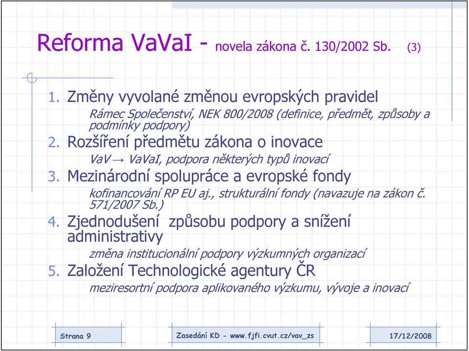 Rozšíření předmětu zákona o inovace VaV VaVaI, podpora některých typů inovací 3. Mezinárodní spolupráce a evropské fondy kofinancování RP EU aj.