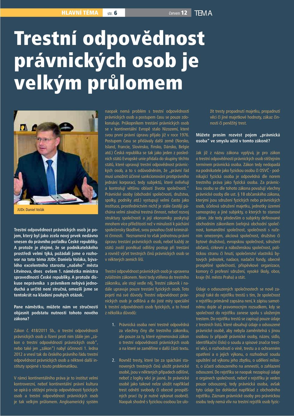 A protože je zřejmé, že se podnikatelského prostředí velmi týká, požádali jsme o rozhovor na toto téma JUDr. Daniela Voláka, bývalého excelentního starostu našeho města Litvínova, dnes ovšem 1.