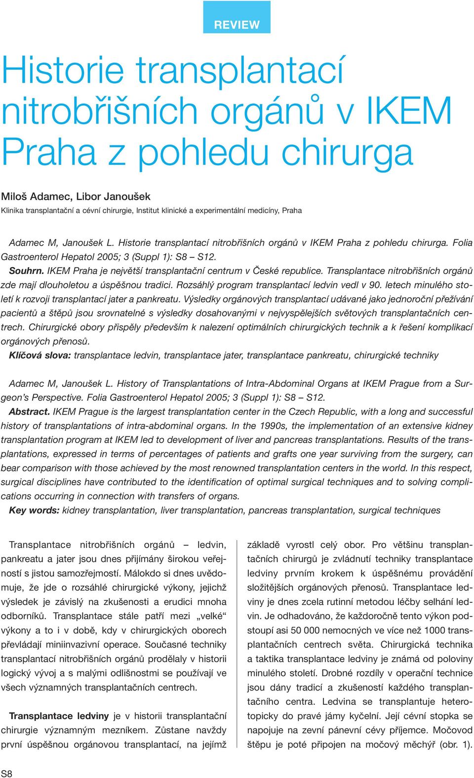 IKEM Praha je největší transplantační centrum v České republice. Transplantace nitrobřišních orgánů zde mají dlouholetou a úspěšnou tradici. Rozsáhlý program transplantací ledvin vedl v 9.