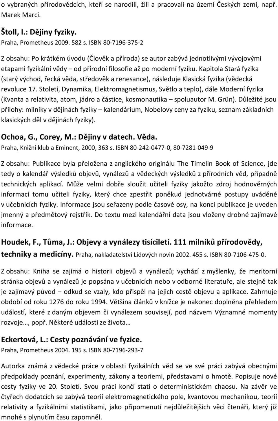 Kapitola Stará fyzika (starý východ, řecká věda, středověk a renesance), následuje Klasická fyzika (vědecká revoluce 17.