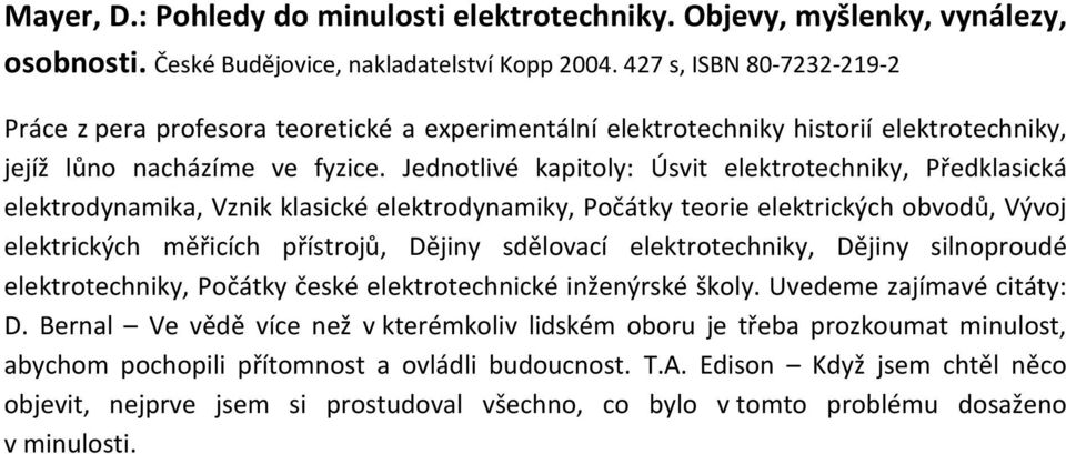 Jednotlivé kapitoly: Úsvit elektrotechniky, Předklasická elektrodynamika, Vznik klasické elektrodynamiky, Počátky teorie elektrických obvodů, Vývoj elektrických měřicích přístrojů, Dějiny sdělovací