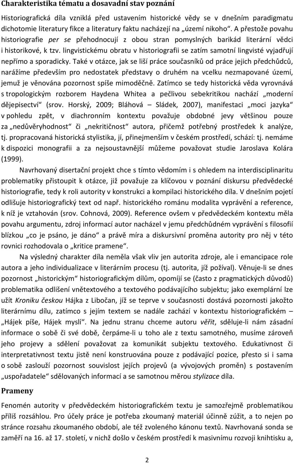 lingvistickému obratu v historiografii se zatím samotní lingvisté vyjadřují nepřímo a sporadicky.