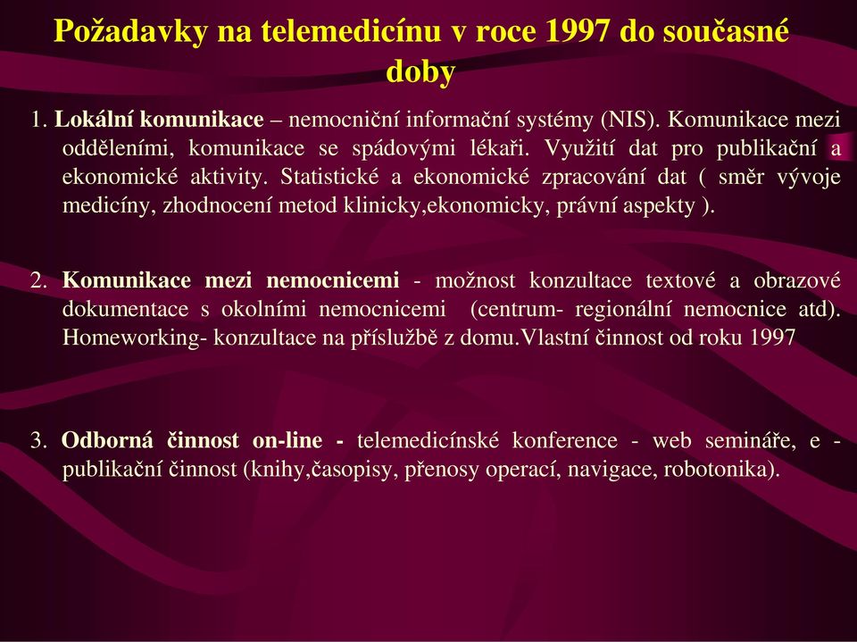 Komunikace mezi nemocnicemi - možnost konzultace textové a obrazové dokumentace s okolními nemocnicemi (centrum- regionální nemocnice atd).