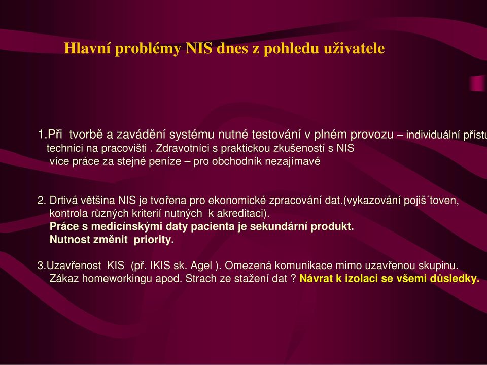 (vykazování pojiš toven, kontrola různých kriterií nutných k akreditaci). Práce s medicínskými daty pacienta je sekundární produkt. Nutnost změnit priority. 3.