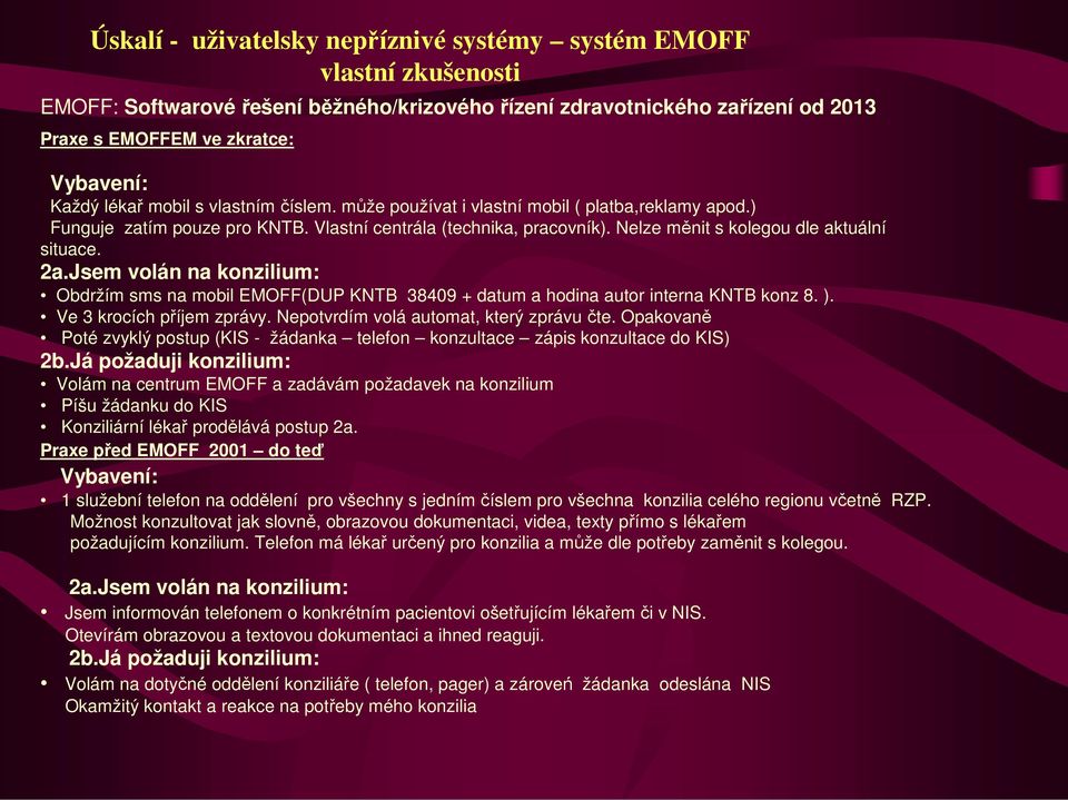 2a.Jsem volán na konzilium: Obdržím sms na mobil EMOFF(DUP KNTB 38409 + datum a hodina autor interna KNTB konz 8. ). Ve 3 krocích příjem zprávy. Nepotvrdím volá automat, který zprávu čte.