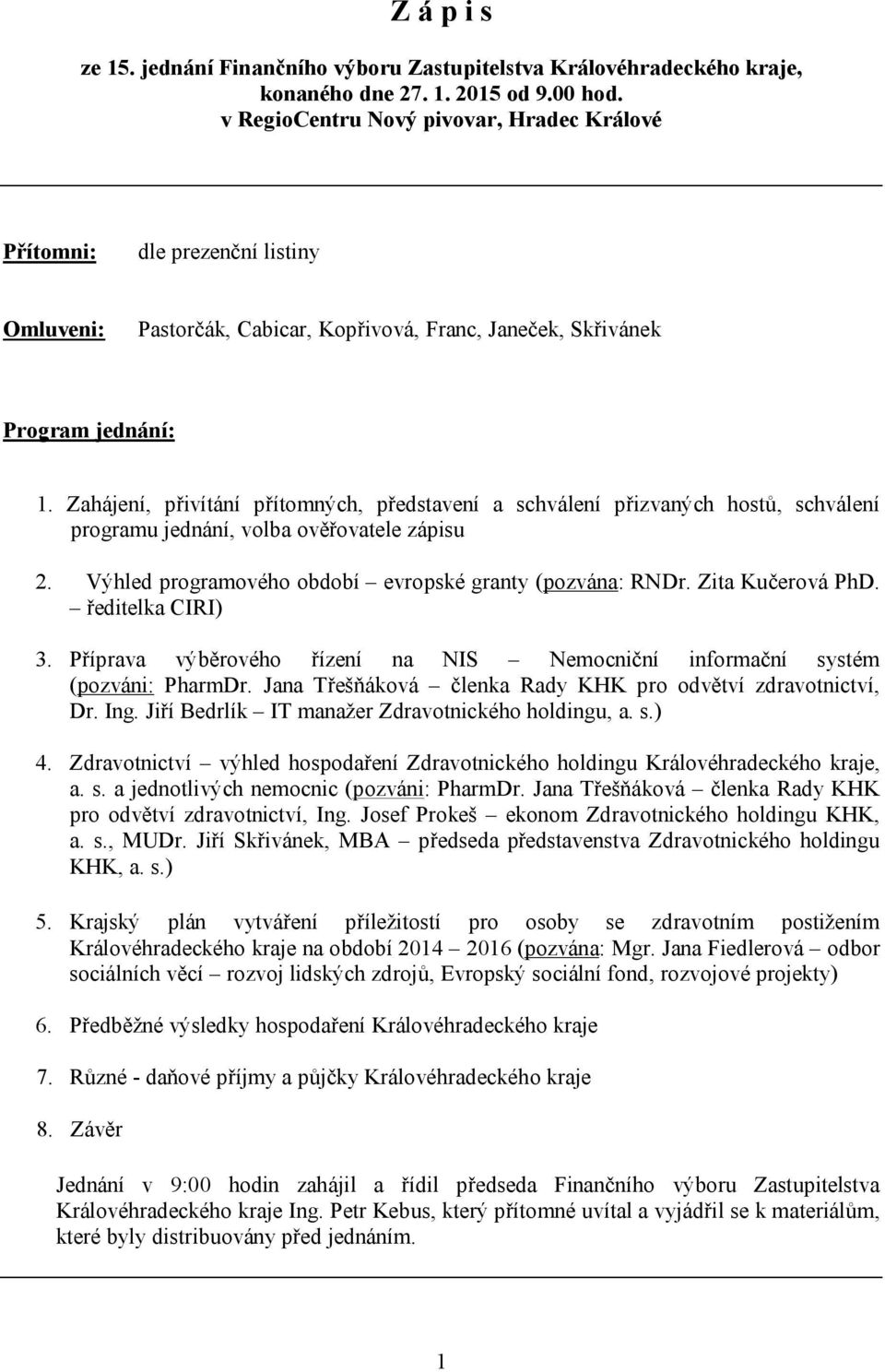 Zahájení, přivítání přítomných, představení a schválení přizvaných hostů, schválení programu jednání, volba ověřovatele zápisu 2. Výhled programového období evropské granty (pozvána: RNDr.