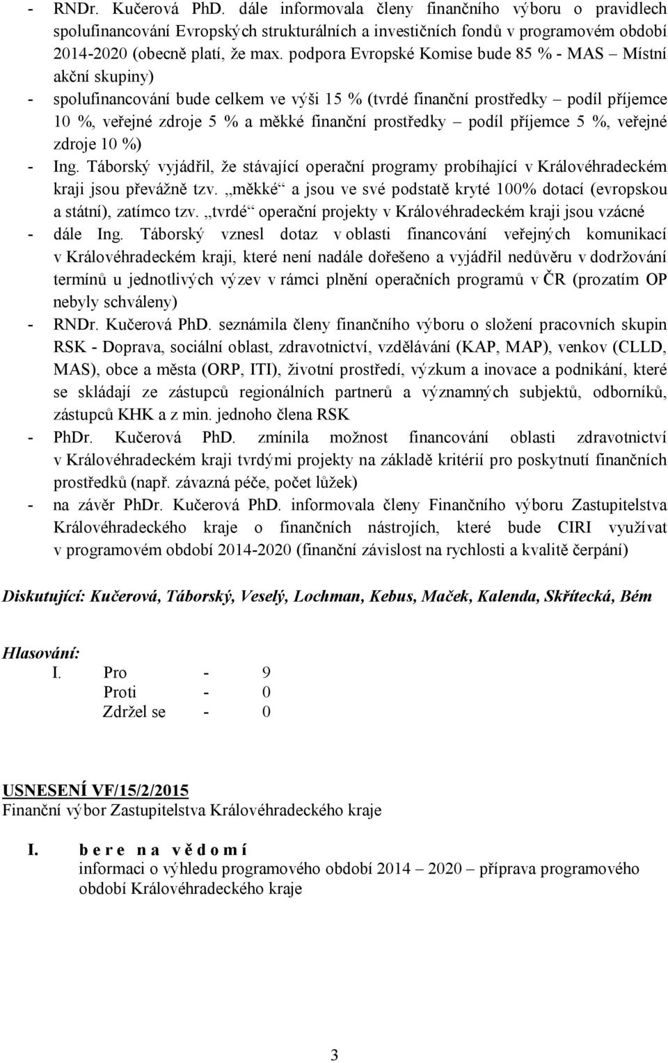 prostředky podíl příjemce 5 %, veřejné zdroje 10 %) - Ing. Táborský vyjádřil, že stávající operační programy probíhající v Královéhradeckém kraji jsou převážně tzv.