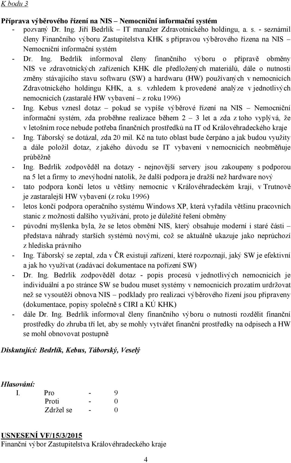 (HW) používaných v nemocnicích Zdravotnického holdingu KHK, a. s. vzhledem k provedené analýze v jednotlivých nemocnicích (zastaralé HW vybavení z roku 1996) - Ing.