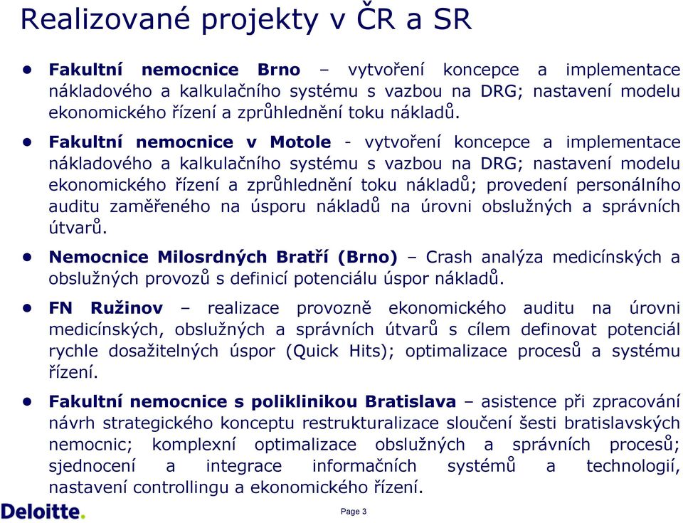 zaměřeého a úsporu ákladů a úrovi obslužých a správích útvarů. Nemocice Milosrdých Bratří (Bro) Crash aalýza medicíských a obslužých provozů s defiicí poteciálu úspor ákladů.