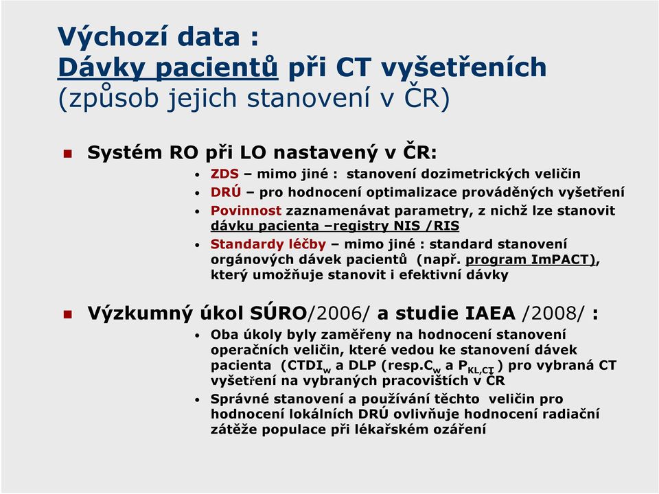 program ImPACT), který umožňuje stanovit i efektivní dávky Výzkumný úkol SÚRO/26/ a studie IAEA /28/ : Oba úkoly byly zaměřeny na hodnocení stanovení operačních veličin, které vedou ke stanovení