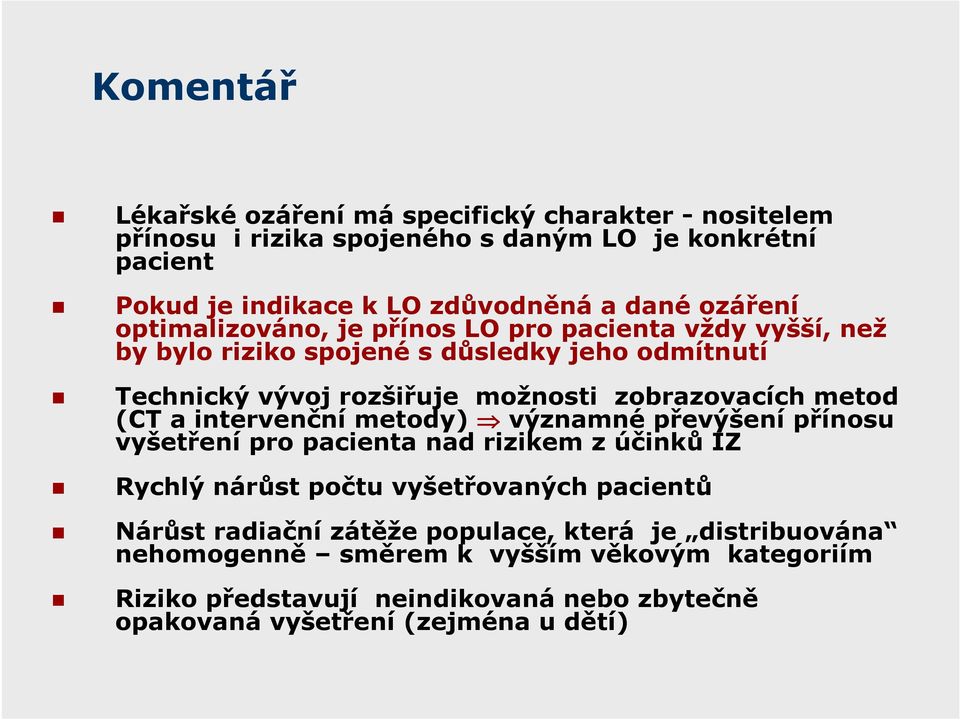 metod (CT a intervenční metody) významné převýšení přínosu vyšetření pro pacienta nad rizikem z účinků IZ Rychlý nárůst počtu vyšetřovaných pacientů Nárůst radiační