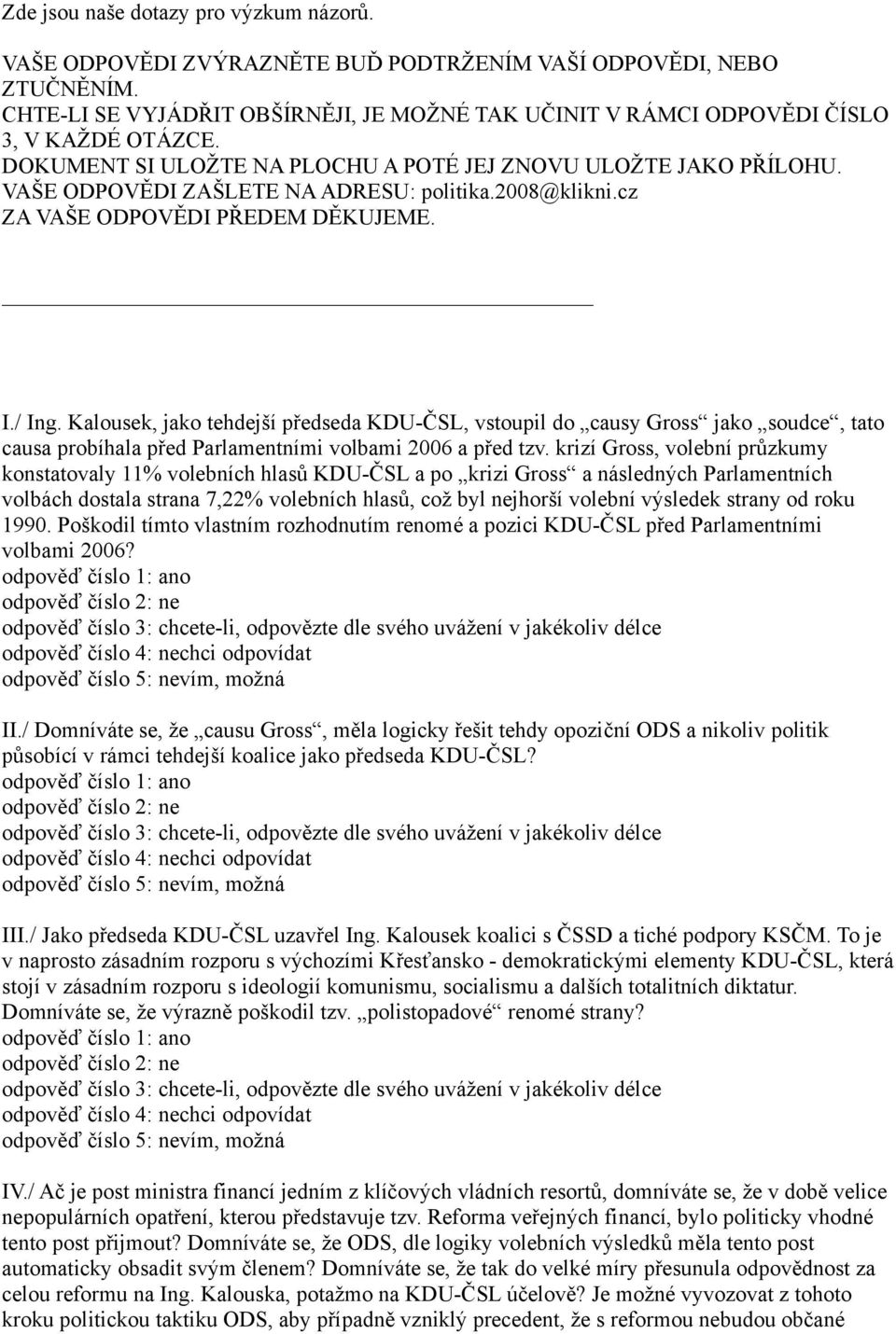 VAŠE ODPOVĚDI ZAŠLETE NA ADRESU: politika.2008@klikni.cz ZA VAŠE ODPOVĚDI PŘEDEM DĚKUJEME. I./ Ing.