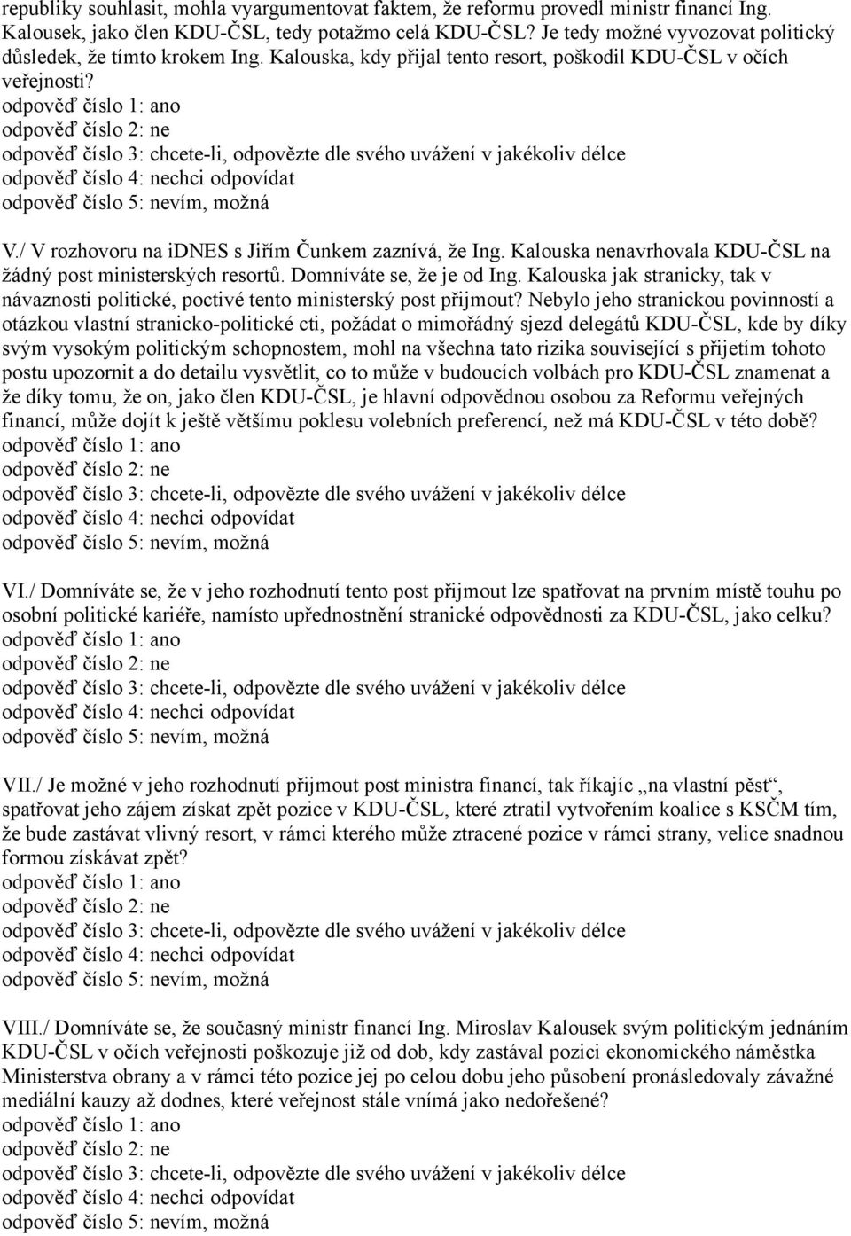 Kalouska nenavrhovala KDU-ČSL na žádný post ministerských resortů. Domníváte se, že je od Ing. Kalouska jak stranicky, tak v návaznosti politické, poctivé tento ministerský post přijmout?
