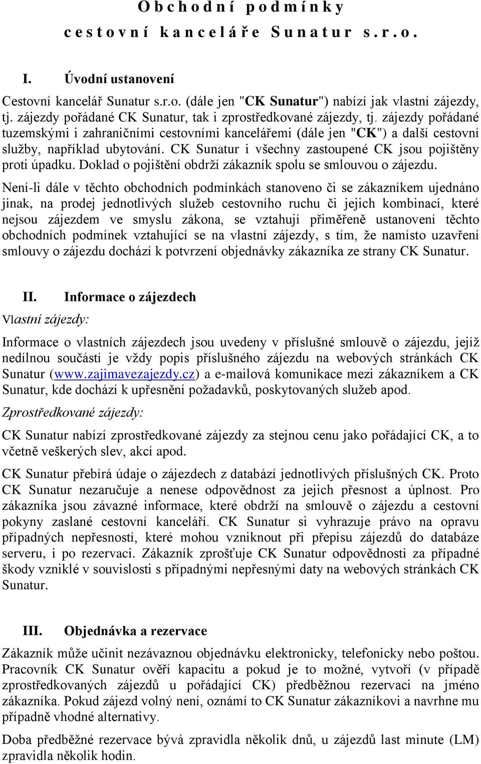 CK Sunatur i všechny zastoupené CK jsou pojištěny proti úpadku. Doklad o pojištění obdrží zákazník spolu se smlouvou o zájezdu.