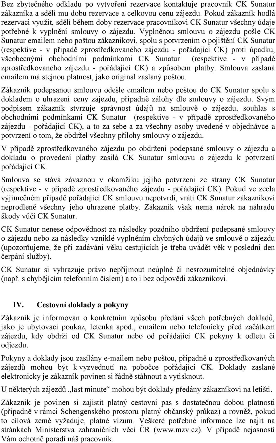 Vyplněnou smlouvu o zájezdu pošle CK Sunatur emailem nebo poštou zákazníkovi, spolu s potvrzením o pojištění CK Sunatur (respektive - v případě zprostředkovaného zájezdu - pořádající CK) proti