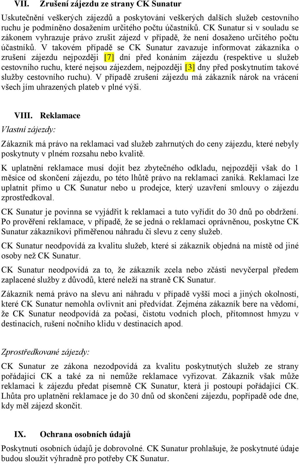 V takovém případě se CK Sunatur zavazuje informovat zákazníka o zrušení zájezdu nejpozději [7] dní před konáním zájezdu (respektive u služeb cestovního ruchu, které nejsou zájezdem, nejpozději [3]