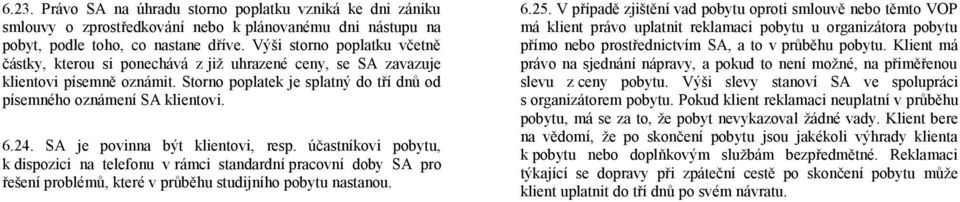 SA je povinna být klientovi, resp. účastníkovi pobytu, k dispozici na telefonu v rámci standardní pracovní doby SA pro řešení problémů, které v průběhu studijního pobytu nastanou. 6.25.