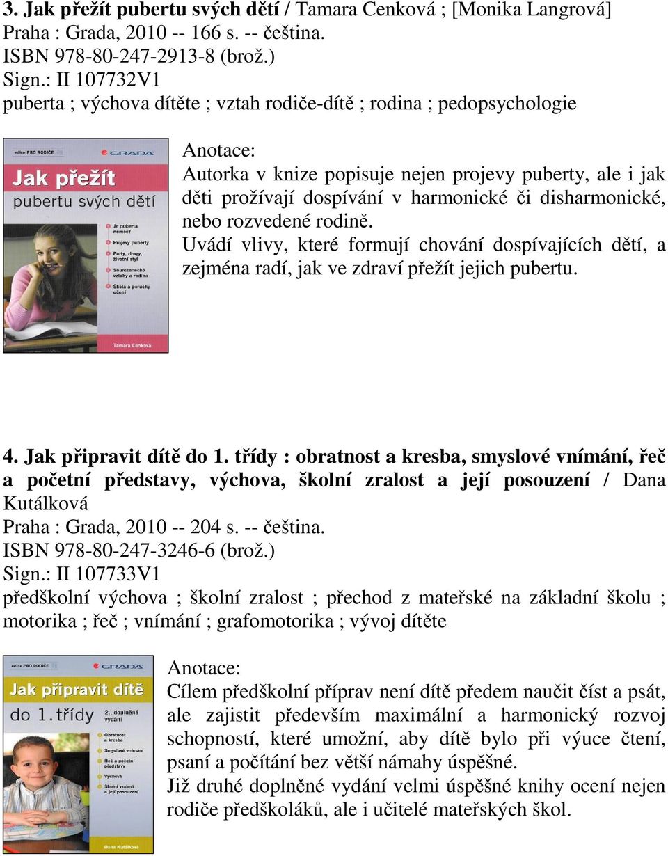 rozvedené rodin. Uvádí vlivy, které formují chování dospívajících dtí, a zejména radí, jak ve zdraví pežít jejich pubertu. 4. Jak pipravit dít do 1.