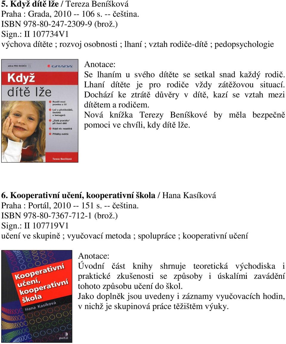 Dochází ke ztrát dvry v dít, kazí se vztah mezi díttem a rodiem. Nová knížka Terezy Beníškové by mla bezpen pomoci ve chvíli, kdy dít lže. 6.