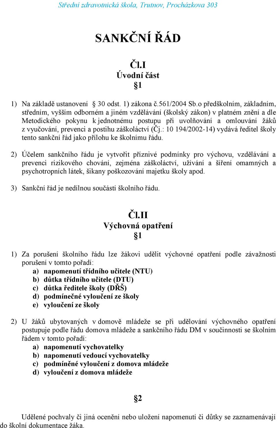 prevenci a postihu záškoláctví (Čj.: 10 194/2002-14) vydává ředitel školy tento sankční řád jako přílohu ke školnímu řádu.