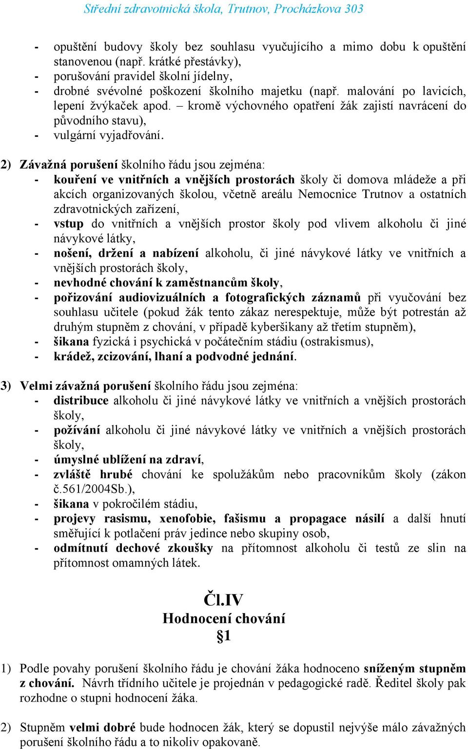 2) Závažná porušení školního řádu jsou zejména: - kouření ve vnitřních a vnějších prostorách školy či domova mládeže a při akcích organizovaných školou, včetně areálu Nemocnice Trutnov a ostatních