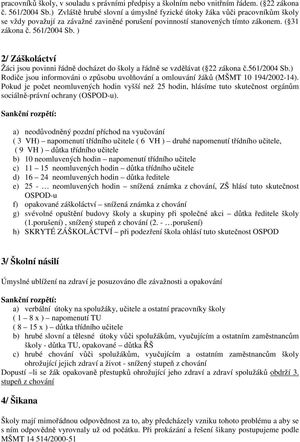 ) 2/ Záškoláctví Žáci jsou povinni řádně docházet do školy a řádně se vzdělávat ( 22 zákona č.561/2004 Sb.) Rodiče jsou informováni o způsobu uvolňování a omlouvání žáků (MŠMT 10 194/2002-14).