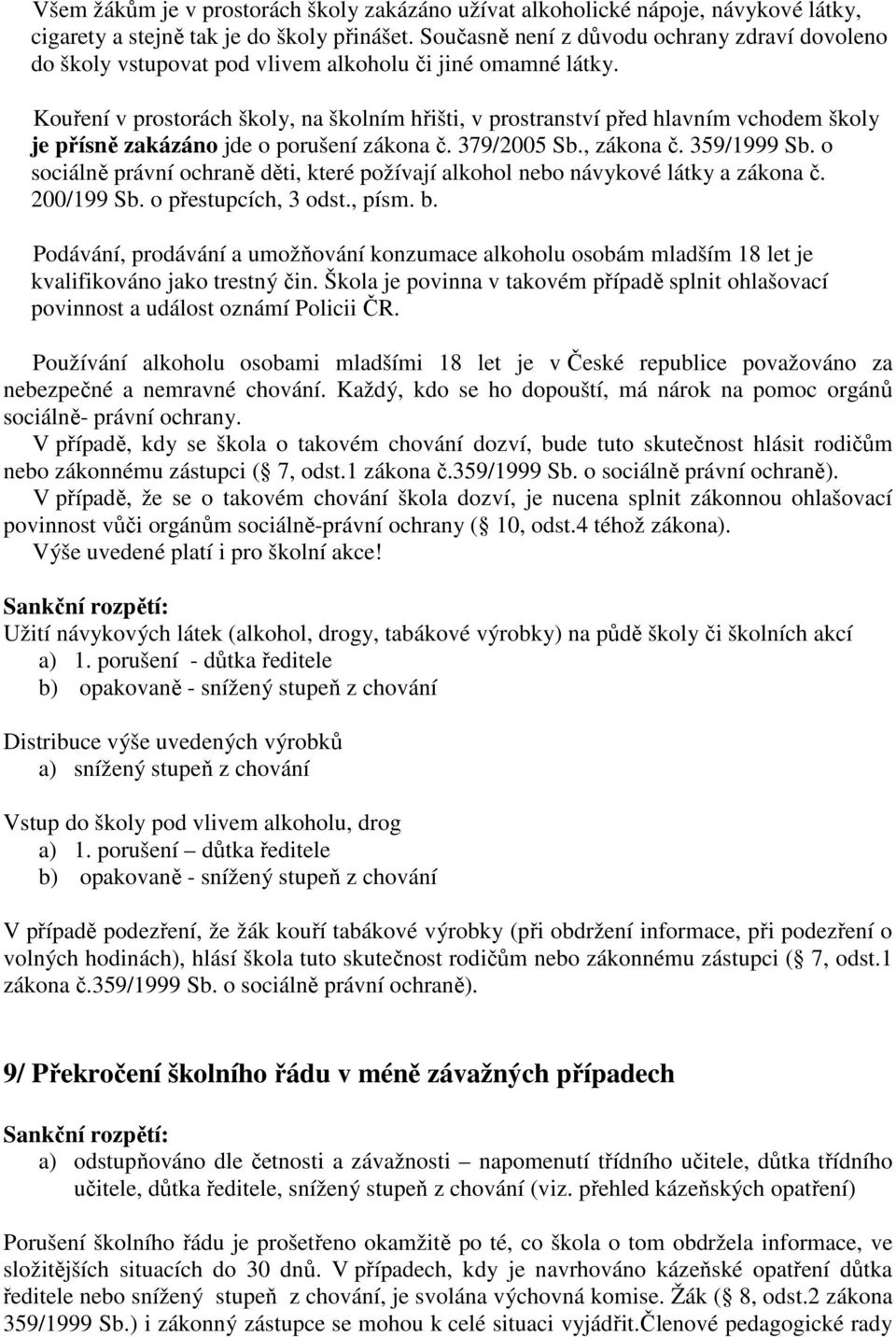 Kouření v prostorách školy, na školním hřišti, v prostranství před hlavním vchodem školy je přísně zakázáno jde o porušení zákona č. 379/2005 Sb., zákona č. 359/1999 Sb.