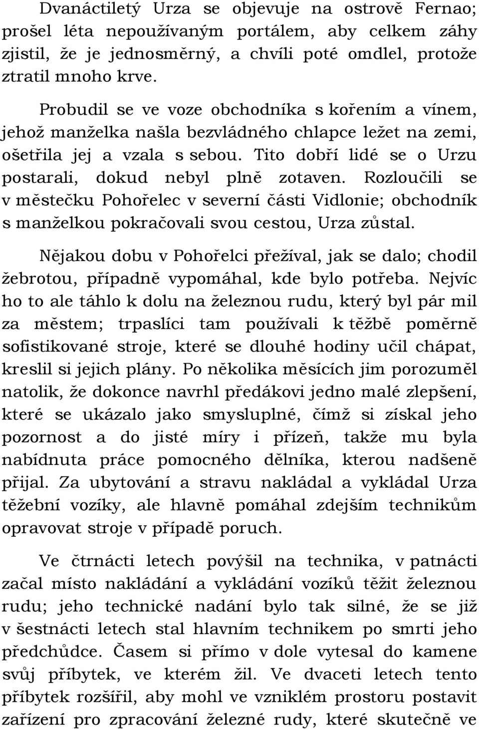 Rozloučili se v městečku Pohořelec v severní části Vidlonie; obchodník s manželkou pokračovali svou cestou, Urza zůstal.