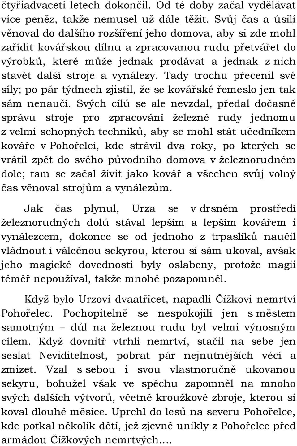 stroje a vynálezy. Tady trochu přecenil své síly; po pár týdnech zjistil, že se kovářské řemeslo jen tak sám nenaučí.