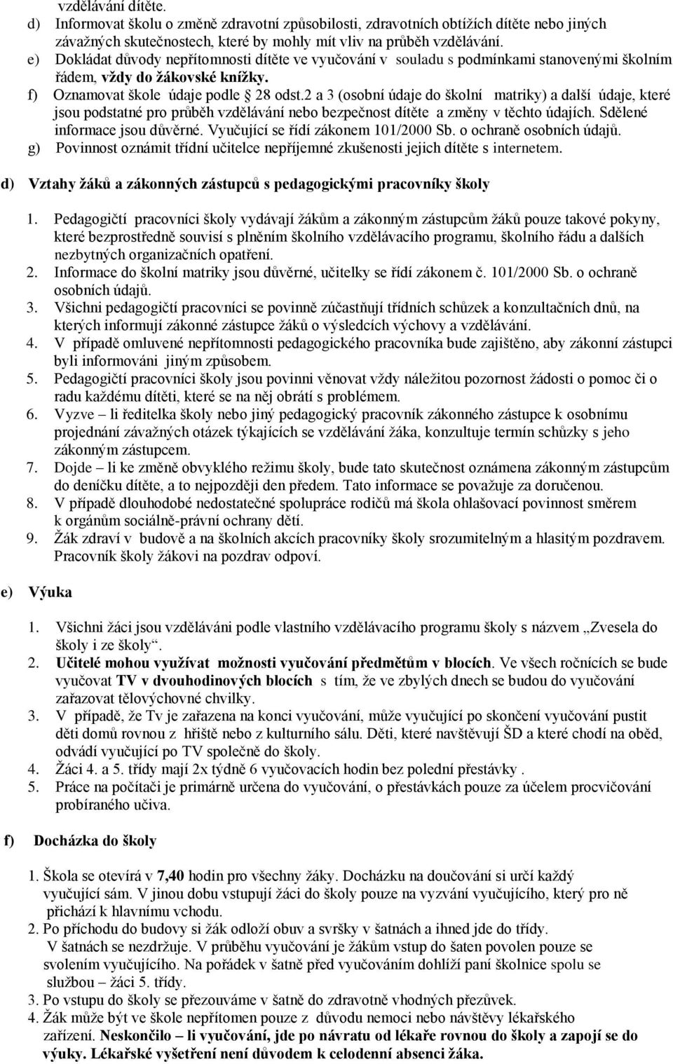 2 a 3 (sbní údaje d šklní matriky) a další údaje, které jsu pdstatné pr průběh vzdělávání neb bezpečnst dítěte a změny v těcht údajích. Sdělené infrmace jsu důvěrné.