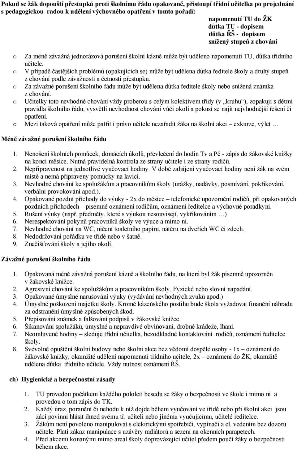 V případě častějších prblémů (pakujících se) může být udělena důtka ředitele škly a druhý stupeň z chvání pdle závažnsti a četnsti přestupku.