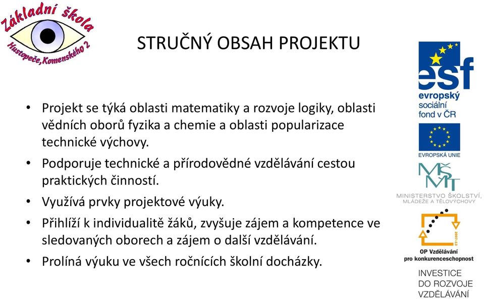 Podporuje technické a přírodovědné vzdělávání cestou praktických činností. Využívá prvky projektové výuky.