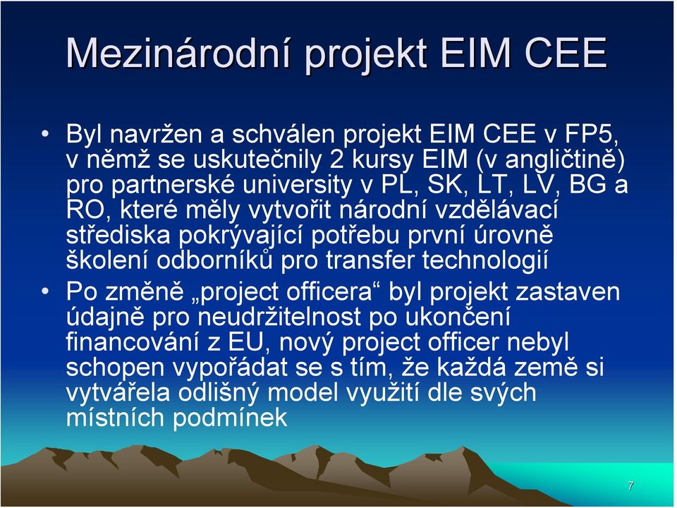 školení odborníků pro transfer technologií Po změně project officera byl projekt zastaven údajně pro neudržitelnost po ukončení