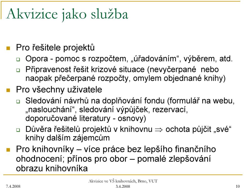 návrhů na doplňování fondu (formulář na webu, naslouchání, sledování výpůjček, rezervací, doporučované literatury - osnovy) Důvěra řešitelů