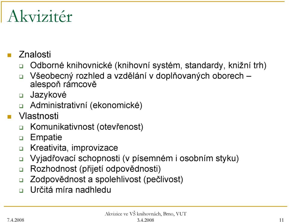 Komunikativnost (otevřenost) Empatie Kreativita, improvizace Vyjadřovací schopnosti (v písemném i