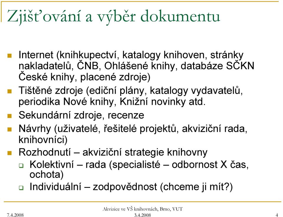 atd. Sekundární zdroje, recenze Návrhy (uživatelé, řešitelé projektů, akviziční rada, knihovníci) Rozhodnutí akviziční