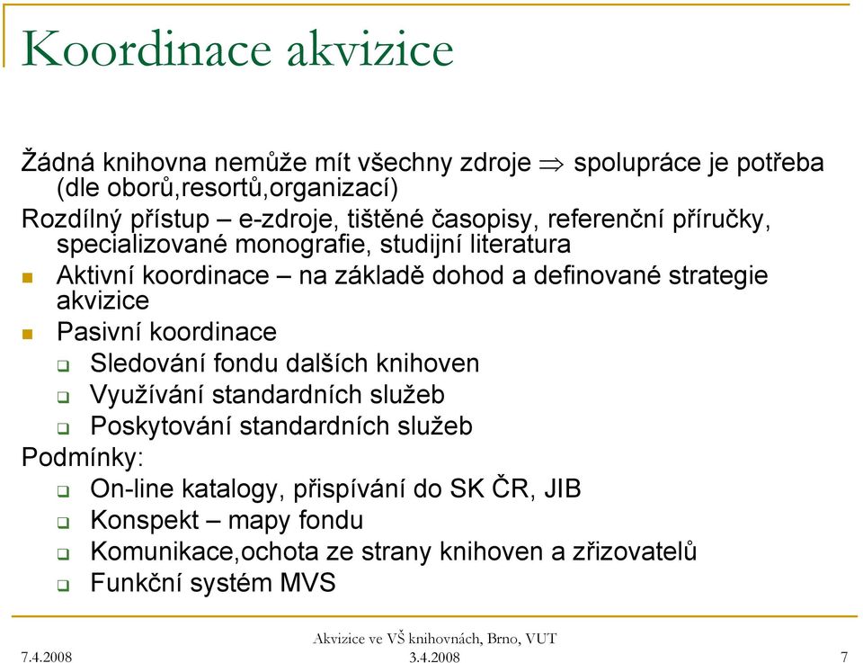 strategie akvizice Pasivní koordinace Sledování fondu dalších knihoven Využívání standardních služeb Poskytování standardních služeb