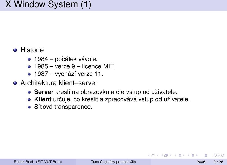 Architektura klient server Server kreslí na obrazovku a čte vstup od uživatele.