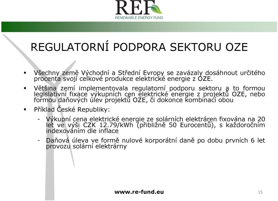 projektů OZE, či dokonce kombinací obou Příklad České Republiky: - Výkupní cena elektrické energie ze solárních elektráren fixována na 20 let ve výši CZK 12.