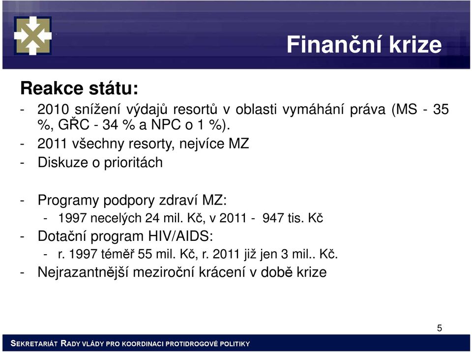 - 2011 všechny resorty, nejvíce MZ - Diskuze o prioritách - Programy podpory zdraví MZ: - 1997