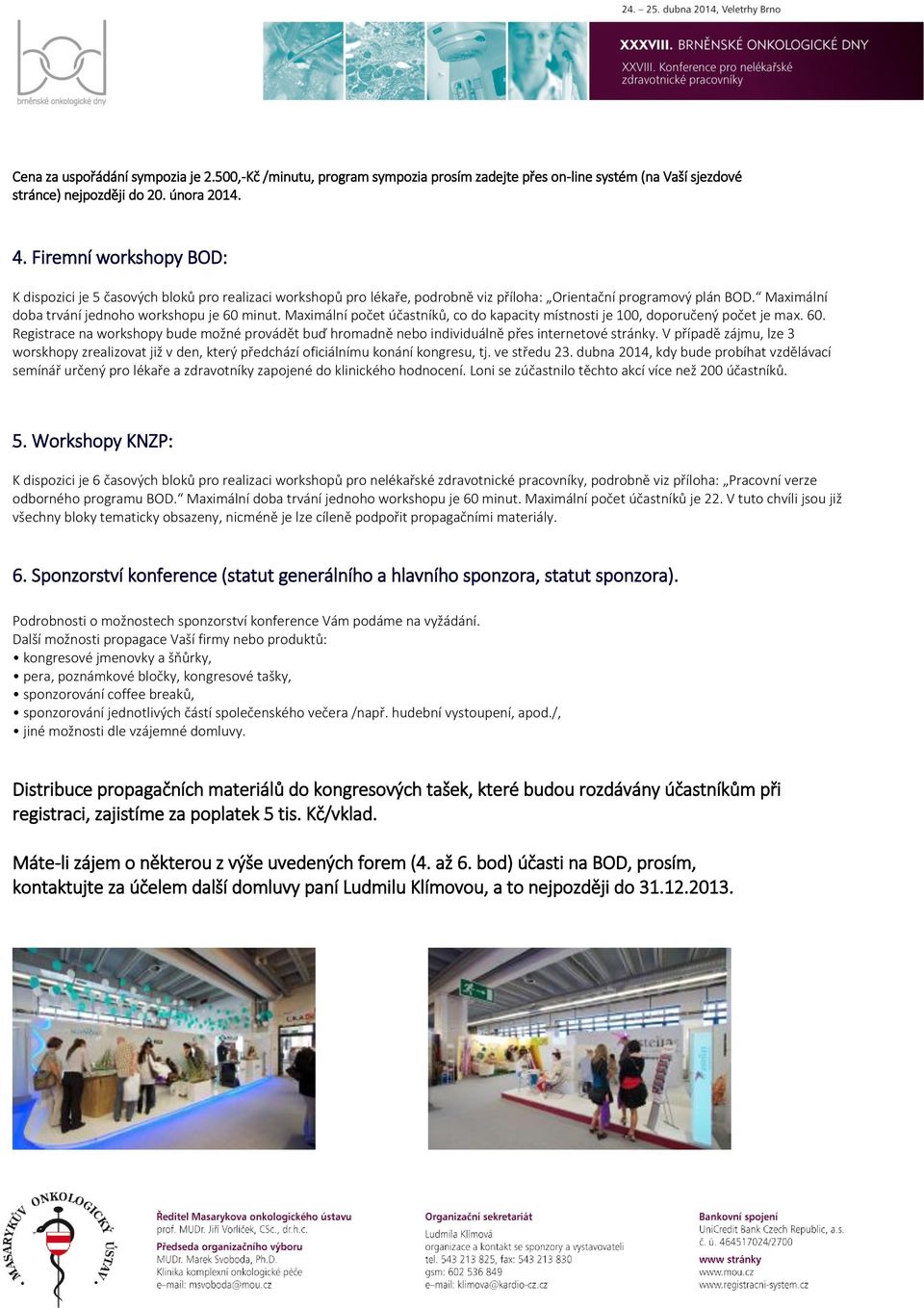 Maximální počet účastníků, co do kapacity místnosti je 100, doporučený počet je max. 60. Registrace na workshopy bude možné provádět buď hromadně nebo individuálně přes internetové stránky.