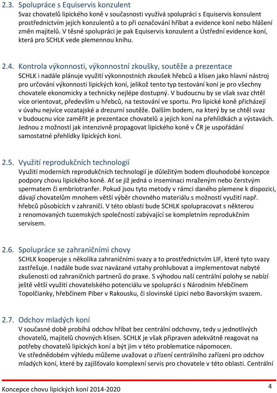 Kontrola výkonnosti, výkonnostní zkoušky, soutěže a prezentace SCHLK i nadále plánuje využití výkonnostních zkoušek hřebců a klisen jako hlavní nástroj pro určování výkonnosti lipických koní, jelikož