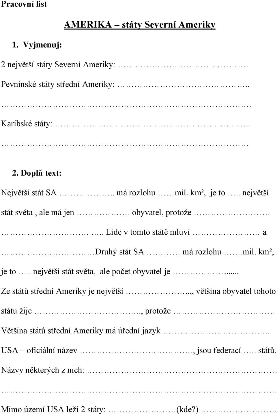 .. Lidé v tomto státě mluví a Druhý stát SA má rozlohu.mil. km², je to.. největší stát světa, ale počet obyvatel je... Ze států střední Ameriky je největší.