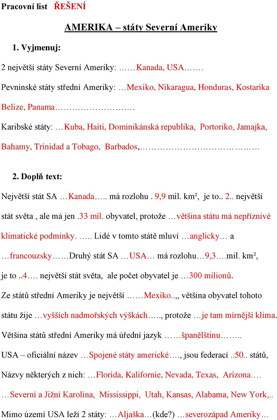 33 mil. obyvatel, protože většina státu má nepříznivé klimatické podmínky... Lidé v tomto státě mluví anglicky a francouzsky Druhý stát SA USA má rozlohu 9,3.mil. km², je to..4.