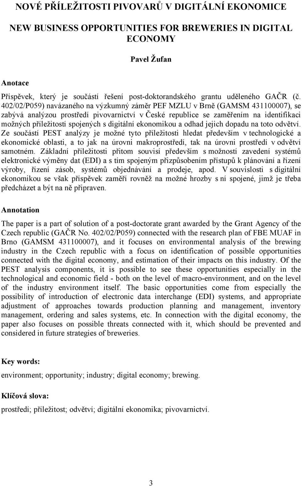 402/02/P059) navázaného na výzkumný záměr PEF MZLU v Brně (GAMSM 431100007), se zabývá analýzou prostředí pivovarnictví v České republice se zaměřením na identifikaci možných příležitostí spojených s