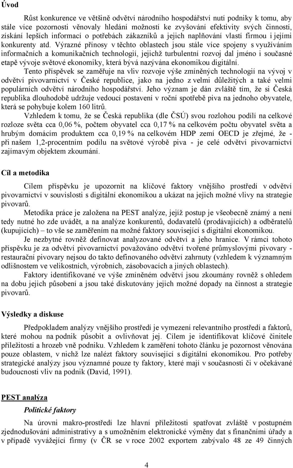 Výrazné přínosy v těchto oblastech jsou stále více spojeny s využíváním informačních a komunikačních technologií, jejichž turbulentní rozvoj dal jméno i současné etapě vývoje světové ekonomiky, která