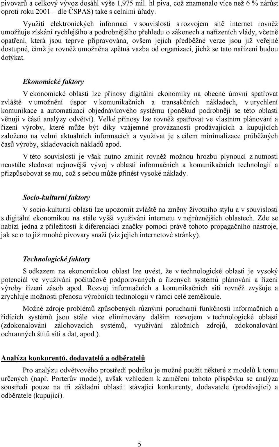 připravována, ovšem jejich předběžné verze jsou již veřejně dostupné, čímž je rovněž umožněna zpětná vazba od organizací, jichž se tato nařízení budou dotýkat.