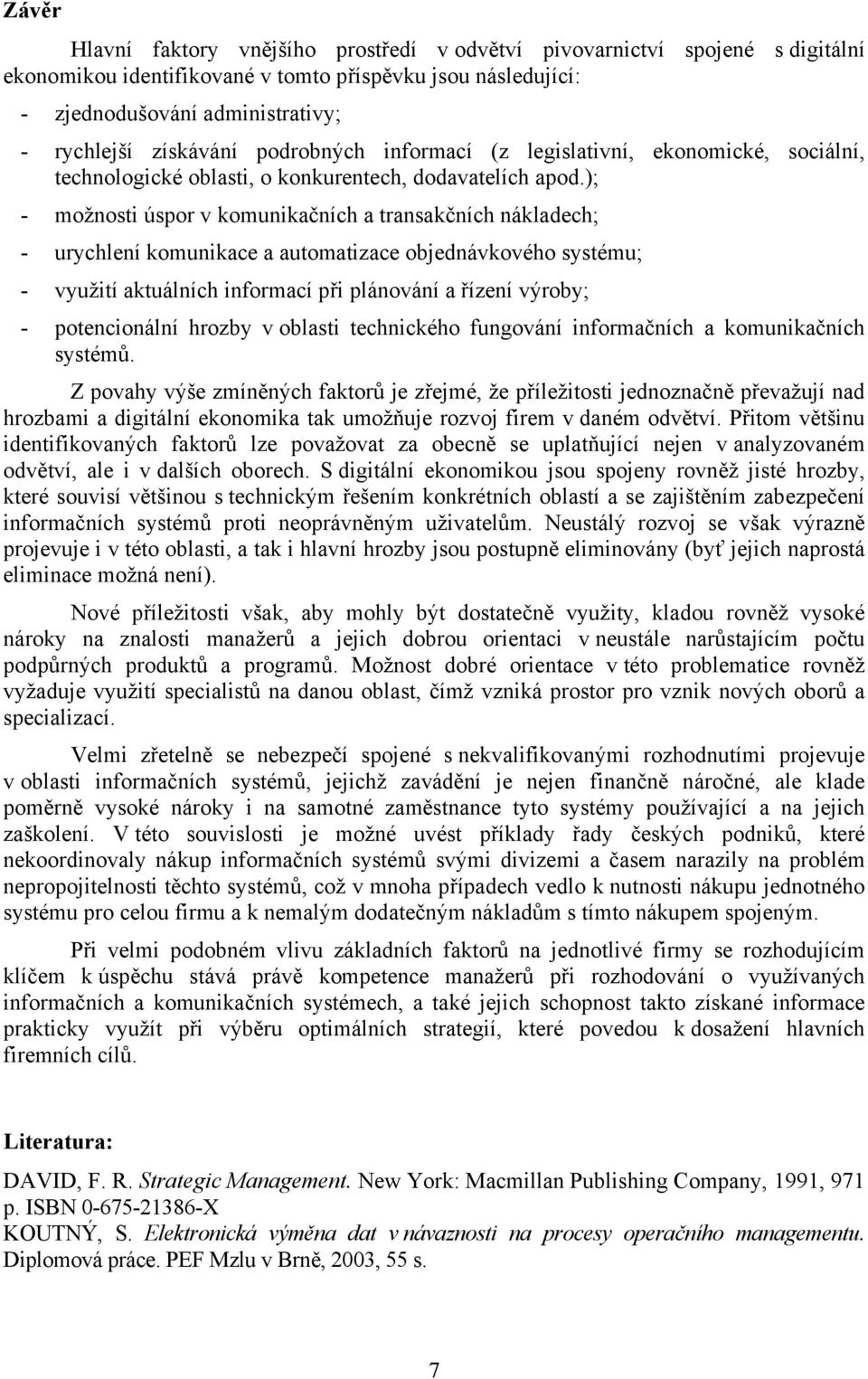 ); - možnosti úspor v komunikačních a transakčních nákladech; - urychlení komunikace a automatizace objednávkového systému; - využití aktuálních informací při plánování a řízení výroby; -